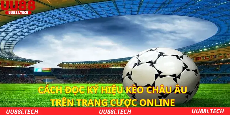 Cách đọc ký hiệu kèo châu Âu trên trang cược online