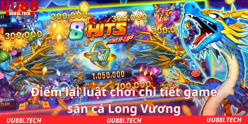 Điểm lại luật chơi chi tiết game săn cá Long Vương