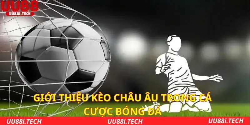 Giới thiệu kèo châu Âu trong cá cược bóng đá