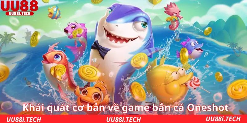 Khái quát cơ bản về game bắn cá Oneshot