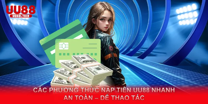 Các phương thức nạp tiền UU88 nhanh | an toàn – dễ thao tác