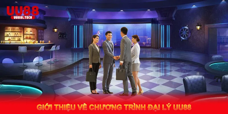 Giới Thiệu Về Chương Trình Đại Lý UU88