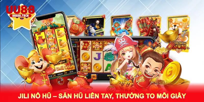 Jili Nổ Hũ – Săn Hũ Liên Tay, Thưởng To Mỗi Giây