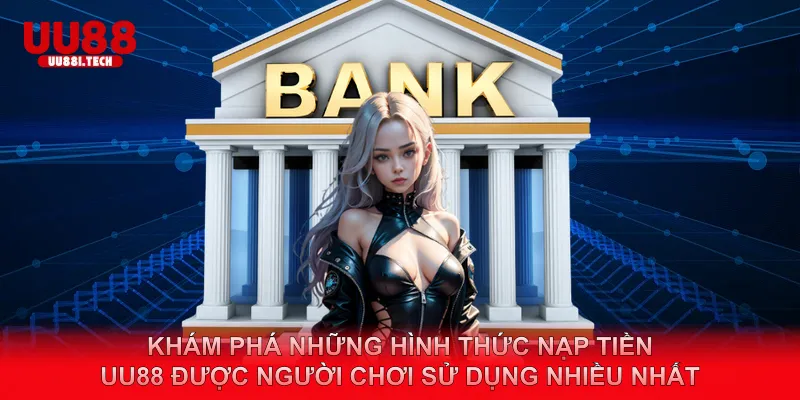 Khám phá những hình thức nạp tiền | UU88 được người chơi sử dụng nhiều nhất
