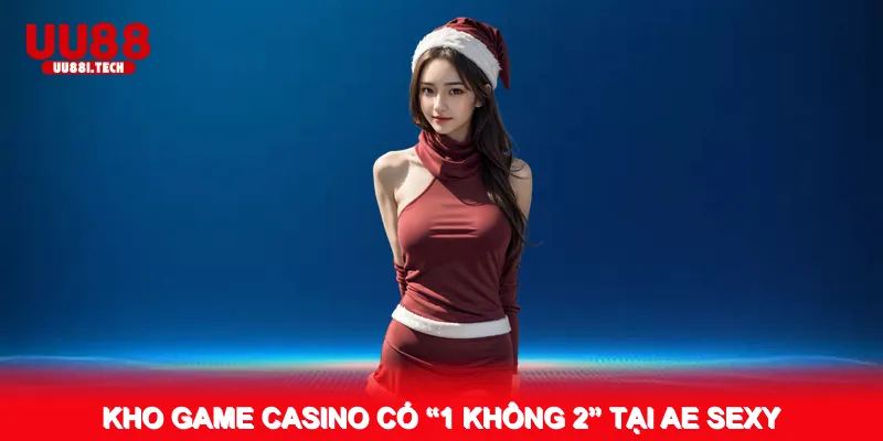 Kho game casino có “1 không 2” tại AE Sexy