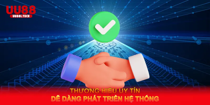 Thương hiệu uy tín – dễ dàng phát triển hệ thống