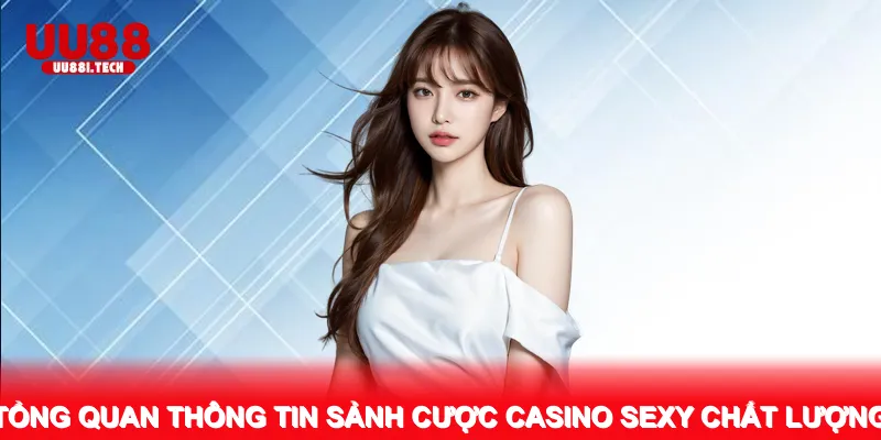 Tổng quan thông tin sảnh cược casino Sexy chất lượng
