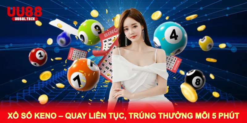 Xổ Số Keno – Quay Liên Tục, Trúng Thưởng Mỗi 5 Phút